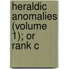 Heraldic Anomalies (Volume 1); Or Rank C door Edward Nares
