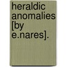 Heraldic Anomalies [By E.Nares]. by Edward Nares