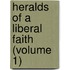 Heralds Of A Liberal Faith (Volume 1)