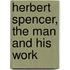 Herbert Spencer, The Man And His Work