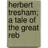 Herbert Tresham; A Tale Of The Great Reb