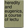Heredity And Eugenics, A Course Of Lectu door Richard Castle