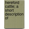 Hereford Cattle; A Short Description Of by Hereford Herd-Book Society