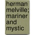 Herman Melville; Mariner And Mystic