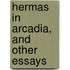 Hermas In Arcadia, And Other Essays