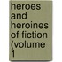 Heroes And Heroines Of Fiction (Volume 1