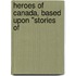 Heroes Of Canada, Based Upon "Stories Of