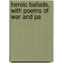 Heroic Ballads, With Poems Of War And Pa