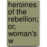 Heroines Of The Rebellion; Or, Woman's W door Linus Pierpont Brockett
