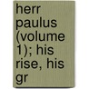 Herr Paulus (Volume 1); His Rise, His Gr door Sir Walter Besant