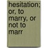 Hesitation; Or, To Marry, Or Not To Marr
