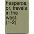 Hesperos, Or, Travels In The West. (1-2)