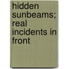 Hidden Sunbeams; Real Incidents In Front by S.R. Scofield