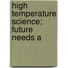 High Temperature Science; Future Needs A door National Research Council Technology