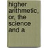 Higher Arithmetic, Or, The Science And A
