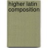 Higher Latin Composition door Arthur Hadrian Allcroft
