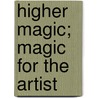 Higher Magic; Magic For The Artist door Oscar Schutte Teale