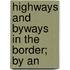 Highways And Byways In The Border; By An