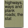 Highways, Ways And Plank Roads; The Stat by William S. Bishop