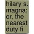 Hilary S. Magna; Or, The Nearest Duty Fi