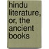 Hindu Literature, Or, The Ancient Books
