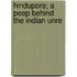 Hindupore; A Peep Behind The Indian Unre