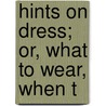 Hints On Dress; Or, What To Wear, When T door Ethel C. Gale