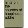 Hints On The Sources Of Happiness, Addre by Hints