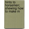 Hints To Horsemen; Shewing How To Make M door Harry Hieover