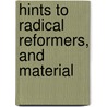 Hints To Radical Reformers, And Material by Hints
