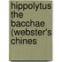 Hippolytus The Bacchae (Webster's Chines