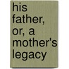 His Father, Or, A Mother's Legacy by Hocking
