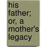 His Father; Or, A Mother's Legacy door Silas Kitto Hocking