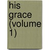 His Grace (Volume 1) by John Ed. Norris