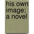 His Own Image; A Novel