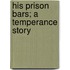His Prison Bars; A Temperance Story