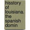 Hisstory Of Louisiana. The Spanish Domin door Charles Gayarre
