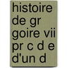 Histoire De Gr Goire Vii Pr C D E D'Un D by Abel Francois Villemain