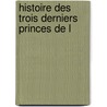 Histoire Des Trois Derniers Princes De L door Jacques Cr tineau-Joly