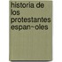 Historia De Los Protestantes Espan~Oles