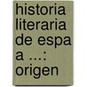 Historia Literaria De Espa A ...: Origen door Rafael Rodriguez Mohedano