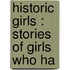 Historic Girls : Stories Of Girls Who Ha