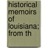 Historical Memoirs Of Louisiana; From Th