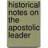 Historical Notes On The Apostolic Leader by Frank Knight Sanders