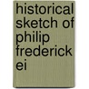 Historical Sketch Of Philip Frederick Ei door Abdiel Wirt Eichelberger