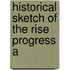 Historical Sketch Of The Rise Progress A