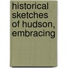 Historical Sketches Of Hudson, Embracing by Stephen B. Miller