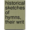 Historical Sketches Of Hymns, Their Writ by Joseph Belcher