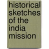 Historical Sketches Of The India Mission by Presbyterian Church in the Missions