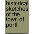 Historical Sketches Of The Town Of Portl